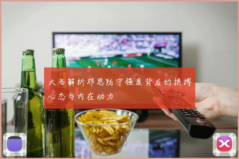 大洛解析邓恩防守强度背后的拼搏心态与内在动力