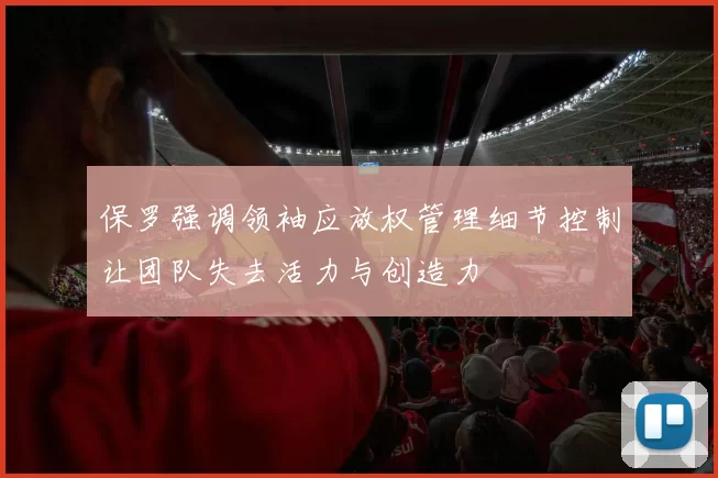 保罗强调领袖应放权管理细节控制让团队失去活力与创造力